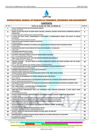 VOLUME NO. 1 (2011), ISSUE N O. 5 (S EPTEMBER)                                                                                                          ISSN 2231-4245




 IINTERNATIIONAL JJOURNAL OF RESEARCH IIN COMMERCE,, ECONOMIICS AND MANAGEMENT
   NTERNAT ONAL OURNAL OF RESEARCH N COMMERCE ECONOM CS AND MANAGEMENT
                                    CONTENTS
Sr. No.                                                TITLE & NAME OF THE AUTHOR (S)                                                                              Page No.

  1.         LACK OF INFRASTRUCTURE AND VISION 2020 IN NIGERIA                                                                                                          1
             OLOWE, OLUSEGUN
  2.         IMPACT OF SELECTED ISSUES ON WORK-FAMILY BALANCE: EMPIRICAL EVIDENCE FROM PRIVATE COMMERCIAL BANKS OF                                                      2
             BANGLADESH
             AYESHA TABASSUM, JASMINE JAIM & TASNUVA RAHMAN
  3.         A STUDY ON TOTAL QUALITY MANAGEMENT & DEVELOPING A COMPREHENSIVE MODEL FOR QUALITY IN HIGHER                                                               3
             EDUCATION
             DR. HARINI METHUKU & HATIM R HUSSEIN
  4.         FISCAL POLICY AND ECONOMIC GROWTH IN PAKISTAN                                                                                                              4
             ZEESHAN AHMED
  5.         A NON-PARAMETRIC APPROACH TO FINANCIAL INCLUSION ANALYSIS THROUGH POSTAL NETWORK IN INDIA                                                                  5
             NITIN KUMAR
  6.         SECURITIZATION AND ITS RELATIONSHIP WITH REAL ESTATE GROWTH – AN ANALYSIS                                                                                  6
             VIVEK JOSHI
  7.         EXPLORING HRM PRACTICES IN SMEs                                                                                                                            7
             PUJA BHATT & DR. S. CHINNAM REDDY
  8.         ELECTRICITY EXCHANGE IN INDIA: A STUDY OF INDIAN ENERGY EXCHANGE                                                                                           8
             DR. Y. M. DALVADI & SUNIL S TRIVEDI
  9.         SMALL SCALE INDUSTRIAL UNITS: PAST AND PRESENT PROBLEMS AND PROSPECTS                                                                                      9
             DR. K. VETRIVEL & DR. S. IYYAMPILLAI
 10.         ‘MEDICAL TOURISM’ – THE NEW TREND OF REVENUE GENERATION: IMPACTS ON INDIAN ECONOMY AND THE GLOBAL                                                          10
             MARKET RESPONSE
             DR. S. P. RATH, DR. BISWAJIT DAS, HEMANT GOKHALE & RUSHAD KAVINA
 11.         A STUDY ON DECIDING FACTORS OF WOMEN ENTREPRENEURSHIP IN VIRUDHUNAGAR DISTRICT                                                                             11
             C. MANOHARAN & DR. M. JEYAKUMARAN
 12.         EARNINGS ANNOUNCEMENTS: DO THEY LEAD TO EFFICIENCY?                                                                                                        12
             SANTOSH KUMAR, TAVISHI & DR. RAJU. G
 13.         CLIMATE CHANGE, ADAPTATION AND MITIGATION EFFORTS IN THE TRIBAL AREAS OF INDIA                                                                             13
             DR. S.THIRUNAVUKKARASU
 14.         A STUDY ON THE DETERMINANTS OF EXPORT DEMAND OF INDIA AND KERALA                                                                                           14
             DR. L. ANITHA
 15.         INDIA'S FUTURE CONSUMPTION OF COAL RESOURCES & INDONESIA AS A POTENTIAL PROCUREMENT DESTINATION                                                            15
             DR. CH. VENKATAIAH & SANTHOSH B. S.
 16.         AN EMPIRICAL INVESTIGATION OF THE TRADE-OFF AND PECKING ORDER HYPOTHESES ON INDIAN AUTOMOBILE FIRMS                                                        16
             DR. A. VIJAYAKUMAR
 17.         SHG - BANK LINKAGE – A HELPING HAND TO THE NEEDY POOR                                                                                                      17
             DR. A. S. SHIRALASHETTI & D. D. KULKARNI
 18.         ANALYSING SOCIO DEMOGRAPHIC EFFECT ON CONSUMER’S POST PURCHASE BEHAVIOUR: A STUDY ABOUT HOME                                                               18
             APPALIANCES
             DR. DHARMENDRA KUMAR
 19.         ETHICAL HUMAN RESOURCES WITH SUSTAINABLE RESPONSIBLE BUSINESS LEADING TO EMPLOYEE ENGAGEMENT                                                               19
             R. MANJU SHREE
 20.         JUDGING THE SHORT TERM SOLVENCY OF SELECTED INDIAN AUTOMOBILE SECTOR COMPANIES                                                                             20
             BHAVIK M. PANCHASARA, KUMARGAURAV GHELA, SAGAR GHETIA & ASHISH CHUDASAMA
 21.         INSOLVENCY RISK OF SELECTED INDIAN COMMERCIAL BANKS: A COMPARATIVE ANALYSIS                                                                                21
             SANTI GOPAL MAJI, SOMA DEY & ARVIND KR. JHA
 22.         SOCIAL RESPONSIBILITY OF ENTERPRISES IN A GLOBALISED INDIAN ECONOMY - AN ANALYSIS                                                                          22
             DR. KUMUDHA RATHNA
 23.         CSR PRACTICES AND RATINGS IN INDIAN BANKING SECTOR                                                                                                         23
             JAYASHREE PATIL-DAKE & NEETA AURANGABADKAR-POLE
 24.         POVERTY, INEQUALITY AND INCLUSIVE GROWTH IN RURAL INDIA: AN ANALYSIS                                                                                       24
             DR. JAMIL AHMAD
 25.         EMPOWERMENT OF WOMEN THROUGH MICRO FINANCE IN THE UNION TERRITORY OF PUDUCHERRY                                                                            25
             B. ELUMALAI & P. MUTHUMURUGAN
             REQUEST FOR FEEDBACK                                                                                                                                       26
    A Monthly Double-Blind Peer Reviewed Refereed Open Access International e-Journal - Included in the International Serial Directories
          Indexed & Listed at: Ulrich's Periodicals Directory ©, ProQuest, U.S.A., The American Economic Association’s electronic bibliography, EconLit, U.S.A.,
                                          Open J-Gage, India as well as in Cabell’s Directories of Publishing Opportunities, U.S.A.
           Circulated all over the world & Google has verified that scholars of more than eighty-one countries/territories are visiting our journal on regular basis.
                            Ground Floor, Building No. 1041-C-1, Devi Bhawan Bazar, JAGADHRI – 135 003, Yamunanagar, Haryana, INDIA
                                                                          www.ijrcm.org.in
 