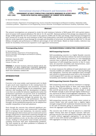193
International Journal of Research and Innovation (IJRI)
International Journal of Research and Innovation (IJRI)
ASSESSMENT OF SELF COMPACTING CONCRETE IMMERSED IN ACIDIC SOLU-
TIONS WITH PARTIAL REPLACEMENT OF CEMENT WITH MINERAL
ADMIXTURE
K. Santosh Gautham1
, S.Uttamraj 2
,
1 Research Scholar, Department of Civil Engineering, Aurora's Scientific Technological and Research Academy, Hyderabad, India.
2 Assistant professor , Department of Civil Engineering, Aurora's Scientific Technological and Research Academy, Hyderabad, India.
*Corresponding Author:
K. Santosh Gautham,
Research Scholar, Department of Civil Engineering,
Aurora's Scientific Technological and Research Academy,
Hyderabad, India.
Published: August 03, 2015
Review Type: peer reviewed
Volume: II, Issue : III
Citation: K. Santosh Gautham, Research Scholar (2015) "AS-
SESSMENT OF SELF COMPACTING CONCRETE IMMERSED
IN ACIDIC SOLUTIONS WITH PARTIAL REPLACEMENT OF CE-
MENT WITH MINERAL ADMIXTURE"
INTRODUCTION
GENERAL
Concrete is the most widely used material and it is likely
to gain much more importance in the coming future be-
cause of recent developments and inventions. Concrete
has undergone several changes in its composition, man-
ufacture and handling with the development of admix-
tures that can modify the behavior significantly earlier the
performance parameter of concrete such as workability,
tensile strength and durability were assumed to be re-
lated to its compressive strength the greater the com-
pressive strength the better the performance. Now the
performance criteria is specified besides the compressive
strength, all the predefined properties can be adopted but
suitable composition of mix and admixture
Even though the concrete has achieved significant pro-
gress in material science and construction technology,
still it is having its own limitations, viz concrete cannot
flow through past obstructions and in to nook and corners
though compaction is essential for achieving strength and
durability of concrete., since concrete is not produced un-
der ideal conditions at site, we do often end up with poor
results, leading to rock pockets sand streaks and honey
combing structures with poor workmanship problems.
The best remedy for all above problems is utilization of
self-compacting concrete.
BACKGROUNDSELF-COMPACTING CONCRETE (SCC)
Self-Compacting Concrete
Self-consolidating concrete is a highly flowable concrete
that spreads into the form without the need of mechanical
vibration. Self-compacting concrete is a non-segregating
concrete that is placed by means of its own weight. The
importance of self-compacting concrete is that is main-
tains all concrete’s durability and characteristics, meet-
ing expected performance requirements.
In certain instances the addition of super plasticizers and
viscosity modifier are added to the mix, reducing bleeding
and segregation. Concrete that segregates loses strength
and results in honeycombed areas next to the formwork.
A well designed SCC mix does not segregate, has high de-
formability and excellent stability characteristics.
Self-Compacting Concrete Properties
Self-compacting concrete produces resistance to segrega-
tion by using mineral fillers or fines, and using special
admixtures. Self-consolidating concrete is required to
flow and fill special forms under its own weight, it shall
be flowable enough to pass through highly reinforced ar-
eas, and must be able to avoid aggregate segregation. This
type of concrete must meet special project requirements
in terms of placement and flow.
Self-compacting concrete with a similar water content or
cement binder ratio will usually have a slightly higher
strength compared with traditional vibrated concrete, due
to the lack of vibration giving an improved interface be-
tween the aggregate and hardened paste.
The concrete mix of SCC must be placed at a relatively
higher velocity than that of regular concrete. Self-com-
pacting concrete has been placed from heights taller than
5 meters without aggregate segregation. It can also be
used in areas with normal and congested reinforcement,
with aggregates as large as 2 inches.
Abstract
The present investigations are proposed to study the acid resistance behavior of M40 grade SCC with partial replace-
ment of cement with mineral admixture Fly Ash at 10, 20, and 30%. Rational method of mix design was adopted for mix
design of M40 grade SCC for the trial mixes in the absence of BIS code for SCC mix design. Experimental investigations
were carried out to study the acid resistance of SCC from hydrochloric acid (HCl) and sulphuric acid (H2
So4
) which are
effective acids expected to cause damage for strength and durability of structures, by observing the effect for 14, 28 and
60days strengths and performance at different percentages of mix with flyash. Based on these studies, inference was
drawn for durability of structures exposed to such aggressive environment.
1401-1402
 
