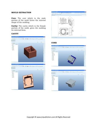 Copyright © www.ijripublishers.com All Rights Reserved
MOULD EXTRACTION
Core: The core which is the male
portion of the mold forms the internal
shape of the molding.
Cavity: The cavity which is the female
portion of the mold, gives the molding
its external form.
CAVITY
CORE
 