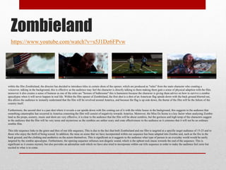 Zombieland
https://www.youtube.com/watch?v=s5J1Dz6FPvw
within the film Zombieland, the director has decided to introduce titles in certain shots of the opener, which are produced as "rules" from the main character who creating a
voiceover, talking in the background, this is effective as the audience may feel the character is directly talking to them making them gain a sense of physical adaption with the film.
moreover it also creates a sense of humour as one of the rules are ”beware of bathrooms" this is humoures because the character is giving them advice on how to survive a zombie
apocalypse when it will never happen in real life. Within the film opener of Zombieland, the first shot is a shot of an American flag upside down with the back ground blurred out,
this allows the audience to instantly understand that the film will be revolved around America, and because the flag is up side down, the theme of the film will be the failure of the
country itself.
Furthermore, the second shot is a pan shot where it reveals a car upside down with fire coming out of it with the white house in the background, this suggests to the audience that
something catastrophic has occurred in America connoting the film will consist of negativity towards America. Moreover, the Mise En Scene is a key factor when analysing Zombie
land as the props, scenery, music and shots are very effective, it is clear to the audience that the film will be about zombies, but the goriness and high temp of the characters suggest
to the audience that the film will be very tense and mysterious as the zombies are anther scary and crate effectiveness to the audience as it connotes that it will not be an ordinary
zombie film.
This title sequence links to the genre and thee of our title sequence, This is due to the fact that both Zombieland and our film is targeted at a specific target audience of 15-25 and to
those who enjoy the thrill of being scared. In addition, the mise en scene that we have incorporated within our sequence has been adapted into Zombie and, such as the fire in the
back ground, and the clothing and aesthetics on the actors themselves. This is significant as it suggests to the audience what type of person in an everyday world would be easily
targeted by the zombie apocalypse. Furthermore, the opening sequence utliseses non diegetic sound, which is the upbeat rock music towards the end of the sequence. This is
significant as it creates mystery but also provides an adrenaline rush which we have also tried to incorporate within our title sequence in order to make the audience feel eerie but
excited to what is to come.
 