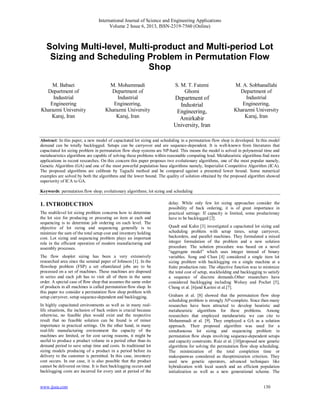 International Journal of Science and Engineering Applications
Volume 2 Issue 6, 2013, ISSN-2319-7560 (Online)
www.ijsea.com 130
Solving Multi-level, Multi-product and Multi-period Lot
Sizing and Scheduling Problem in Permutation Flow
Shop
M. Babaei
Department of
Industrial
Engineering
Kharazmi University
Karaj, Iran
M. Mohammadi
Department of
Industrial
Engineering,
Kharazmi University
Karaj, Iran
S. M. T. Fatemi
Ghomi
Department of
Industrial
Engineering,
Amirkabir
University, Iran
M. A. Sobhanallahi
Department of
Industrial
Engineering,
Kharazmi University
Karaj, Iran
Abstract: In this paper, a new model of capacitated lot sizing and scheduling in a permutation flow shop is developed. In this model
demand can be totally backlogged. Setups can be carryover and are sequence-dependent. It is well-known from literatures that
capacitated lot sizing problem in permutation flow shop systems are NP-hard. This means the model is solved in polynomial time and
metaheuristics algorithms are capable of solving these problems within reasonable computing load. Metaheuristic algorithms ﬁnd more
applications in recent researches. On this concern this paper proposes two evolutionary algorithms, one of the most popular namely,
Genetic Algorithm (GA) and one of the most powerful population base algorithms namely, Imperialist Competitive Algorithm (ICA).
The proposed algorithms are calibrate by Taguchi method and be compared against a presented lower bound. Some numerical
examples are solved by both the algorithms and the lower bound. The quality of solution obtained by the proposed algorithm showed
superiority of ICA to GA.
Keywords: permutation flow shop; evolutionary algorithms; lot sizing and scheduling
1. INTRODUCTION
The multilevel lot sizing problem concerns how to determine
the lot size for producing or procuring an item at each and
sequencing is to determine job ordering on each level. The
objective of lot sizing and sequencing generally is to
minimize the sum of the total setup cost and inventory holding
cost. Lot sizing and sequencing problem plays an important
role in the efﬁcient operation of modern manufacturing and
assembly processes.
The flow shoplot sizing has been a very extensively
researched area since the seminal paper of Johnson [1]. In the
flowshop problem (FSP) a set ofunrelated jobs are to be
processed on a set of machines. These machines are disposed
in series and each job has to visit all of them in the same
order. A special case of ﬂow shop that assumes the same order
of products in all machines is called permutation ﬂow shop. In
this paper we consider a permutation flow shop problem with
setup carryover, setup sequence-dependent and backlogging.
In highly capacitated environments as well as in many real-
life situations, the inclusion of back orders is crucial because
otherwise, no feasible plan would exist and the respective
result that no feasible solution can be found is of minor
importance in practical settings. On the other hand, in many
real-life manufacturing environment the capacity of the
machines are limited, or for cost saving reasons, it might be
useful to produce a product volume in a period other than its
demand period to save setup time and costs. In traditional lot
sizing models producing of a product in a period before its
delivery to the customer is permitted. In this case, inventory
cost occurs. In our case, it is also possible that the product
cannot be delivered on time. It is then backlogging occurs and
backlogging costs are incurred for every unit at period of the
delay. While only few lot sizing approaches consider the
possibility of back ordering, it is of great importance in
practical settings: If capacity is limited, some productsmay
have to be backlogged [2].
Quadt and Kuhn [3] investigated a capacitated lot sizing and
scheduling problem with setup times, setup carryover,
backorders, and parallel machines. They formulated a mixed
integer formulation of the problem and a new solution
procedure. The solution procedure was based on a novel
“aggregate model” which uses integer instead of binary
variables. Song and Chan [4] considered a single item lot
sizing problem with backlogging on a single machine at a
ﬁnite production rate. The objective function was to minimize
the total cost of setup, stockholding and backlogging to satisfy
a sequence of discrete demands.Other researchers have
considered backlogging including Wolsey and Pochet [5],
Cheng et al. [6]and Karimi et al.[7].
Graham et al. [8] showed that the permutation flow shop
scheduling problem is strongly NP-complete. Since then many
researches have been attracted to develop heuristic and
metaheuristic algorithms for these problems. Among
researchers that employed metaheuristic we can cite to
Mohammadi et al. [9]. They employed a GA as a solution
approach. Their proposed algorithm was used for a
simultaneous lot sizing and sequencing problem in
permutation ﬂow shops involving sequence-dependent setups
and capacity constraints. Ruiz et al. [10]proposed new genetic
algorithms for solving the permutation flow shop scheduling.
The minimization of the total completion time or
makespanwas considered as theoptimization criterion. They
used new genetic operators, advanced techniques like
hybridization with local search and an efficient population
initialization as well as a new generational scheme. The
 