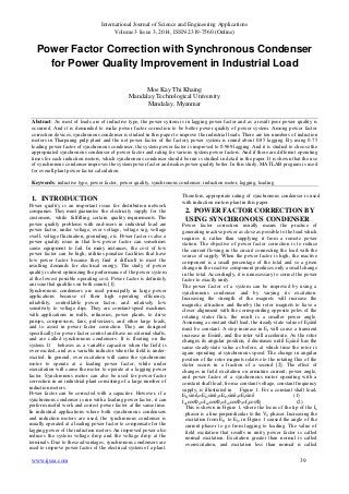 International Journal of Science and Engineering Applications
Volume 3 Issue 3, 2014, ISSN-2319-7560 (Online)
www.ijsea.com 39
Power Factor Correction with Synchronous Condenser
for Power Quality Improvement in Industrial Load
Moe Kay Thi Khaing
Mandalay Technological University
Mandalay, Myanmar
Abstract: As most of loads are of inductive type, the power system is in lagging power factor and as a result poor power quality is
occurred. And it is demanded to make power factor correction to be better power quality of power system. Among power factor
correction devices, synchronous condenser is studied in this paper to improve the industrial loads. There are ten numbers of induction
motors in Tharpaung pulp plant and the net power factor of the factory power system is round about 0.85 lagging. By using 0.75
leading power factor of synchronous condenser, the system power factor is improved to 0.969 lagging. And it is studied to choose the
appropriated synchronous condenser of power factor and rating for various system power factors. And if there are different operating
times for each induction motors, which synchronous condenser should be run is studied in detail in the paper. It is shown that the use
of synchronous condenser improves the system power factor and makes power quality better. In this study, MATLAB program is used
for overall plant power factor calculation.
Keywords: inductive type, power factor, power quality, synchronous condenser, induction motor, lagging, leading
1. INTRODUCTION
Power quality is an important issue for distribution network
companies. They must guarantee the electricity supply for the
customers, while fulfilling certain quality requirements. The
power quality problems with end-users in industrial load are
power factor, under voltage, over voltage, voltage sag, voltage
swell, voltage fluctuation, grounding, etc. Power factor is also a
power quality issue in that low power factor can sometimes
cause equipment to fail. In many instances, the cost of low
power factor can be high; utilities penalize facilities that have
low power factor because they find it difficult to meet the
resulting demands for electrical energy. The study of power
quality is about optimizing the performance of the power system
at the lowest possible operating cost. Power factor is definitely
an issue that qualifies on both counts [1].
Synchronous condensers are used principally in large power
applications because of their high operating efficiency,
reliability, controllable power factor, and relatively low
sensitivity to voltage dips. They are constant-speed machines
with applications in mills, refineries, power plants, to drive
pumps, compressors, fans, pulverizers, and other large loads,
and to assist in power factor correction. They are designed
specifically for power factor control and have no external shafts,
and are called synchronous condensers. It is floating on the
system. It behaves as a variable capacitor when the field is
over-excited, and as a variable inductor when the field is under-
excited. In general, over excitation will cause the synchronous
motor to operate at a leading power factor, while under
exercitation will cause the motor to operate at a lagging power
factor. Synchronous motor can also be used for power-factor
correction in an industrial plant consisting of a large number of
induction motors.
Power factor can be corrected with a capacitor. However, if a
synchronous condenser is run with a leading power factor, it can
perform useful work and correct power factor at the same time.
In industrial applications where both synchronous condensers
and induction motors are used, the synchronous condenser is
usually operated at a leading power factor to compensate for the
lagging power of the induction motors. An improved power also
reduces the system voltage drop and the voltage drop at the
terminals. Due to these advantages, synchronous condensers are
used to improve power factor of the electrical system of a plant.
Therefore, appropriate rating of synchronous condenser is used
with induction motors plant in this paper.
2. POWER FACTOR CORRECTION BY
USING SYNCHRONOUS CONDENSER
Power factor correction usually means the practice of
generating reactive power as close as possible to the load which
requires it, rather than supplying it from a remote power
station. The objective of power factor correction is to reduce
the current flowing in the circuit connecting the load with the
source of supply. When the power factor is high, the reactive
component is a small percentage of the total and so a given
change in the reactive component produces only a small change
in the total. Accordingly, it is unnecessary to correct the power
factor to exactly unity.
The power factor of a system can be improved by using a
synchronous condenser and by varying its excitation.
Increasing the strength of the magnets will increase the
magnetic attraction and thereby the rotor magnets to have a
closer alignment with the corresponding opposite poles of the
rotating stator flux, the result is a smaller power angle.
Assuming a constant shaft load, the steady-state value of Efsinδ
must be constant. A step increase in Ef will cause a transient
increase in Efsinδ, and the rotor will accelerate. As the rotor
changes its angular position, δ decreases until Efsinδ has the
same steady-state value as before, at which time the rotor is
again operating at synchronous speed. The change in angular
position of the rotor magnets relative to the rotating flux of the
stator occurs in a fraction of a second [2]. The effect of
changes in field excitation on armature current, power angle,
and power factor of a synchronous motor operating with a
constant shaft load, from a constant voltage, constant frequency
supply, is illustrated in Figure 1. For a constant shaft load,
Ef1sinδ1=Ef2sinδ2=Ef3sinδ3=Efsinδ (1)
Ia1cosΦi1=Ia2cosΦ2=Ia3cosΦ3=IacosΦi (2)
This is shown in Figure 1, where the locus of the tip of the Ia
phasor is a line perpendicular to the VT phasor. Increasing the
excitation from Ef1 to Ef3 in Figure 1 caused the angle of the
current phasor to go from lagging to leading. The value of
field excitation that results in unity power factor is called
normal excitation. Excitation greater than normal is called
overexcitation, and excitation less than normal is called
 