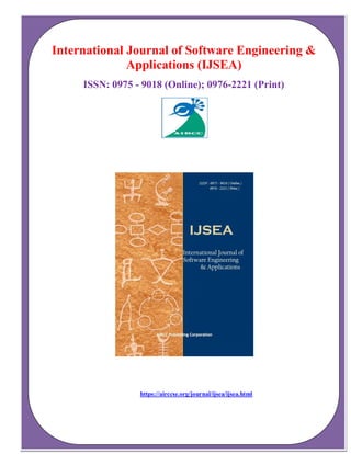 International Journal of Software Engineering &
Applications (IJSEA)
ISSN: 0975 - 9018 (Online); 0976-2221 (Print)
https://airccse.org/journal/ijsea/ijsea.html
 
