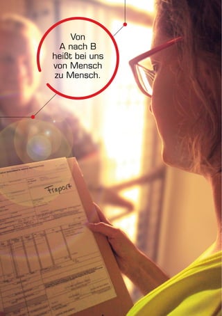 Von 
A nach B 
heißt bei uns 
von Mensch 
zu Mensch. 
 