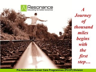 06/07/10 A  Journey  of thousand miles  begins  with  the  first  step… Pre-foundation Career Care Programmes (PCCP) Division 