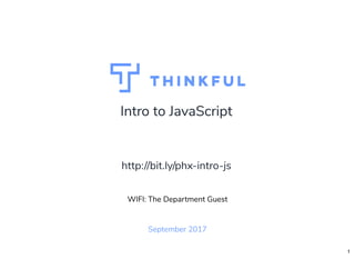 Intro to JavaScript
September 2017
WIFI: The Department Guest
http://bit.ly/phx-intro-js
1
 