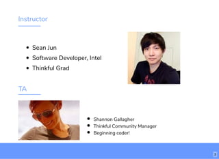 Instructor
Sean Jun
Software Developer, Intel
Thinkful Grad
TA
Shannon Gallagher
Thinkful Community Manager
Beginning coder!
3
 