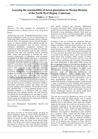 IJSRD - International Journal for Scientific Research & Development| Vol. 1, Issue 4, 2013 | ISSN (online): 2321-0613
All rights reserved by www.ijsrd.com 926
Abstract:
Objectives: The study examined the sustainability of
plantation forestry in Mezam Division of the North West
Region.
Methodology and results: Respondents drawn from a cross-
section of plantation owners in five (5) sub-divisions (i.e.
Tubah, Bali, Bafut, Santa and Bemenda central) of Mezam
Division. Fifty- (50) plantation owners selected through a
system of random sampling. Data collected through the
administered questionnaires were on social, economic,
ecological, profitability, management strategies and
constraints to plantation forestry in the study area. Structure
questionnaires were instrument used for data collection.
Analytical tools used were descriptive statistic including
tables, means, and percentages to describe the socio-
economic characteristic of respondents, while chi-square
and Benefit Cost Ratio models were used to determined
profitability and opinion of plantation owners respectively.
The results reveal that majority of plantation owners were
men 84.5% and widows make up 15.5% of the respondents.
They all owned families. Benefit Cost Ratio B/C calculated
was 0.7 (B/C ˂ 1) this results implies that plantation
business is not profitable compared to an alternative land
use system, although they was a marginal profit of eight
thousand five hundred francs 8500f ($ 17 USD) for the sale
of one acre of plantation. Chi-square test of equal
probability showed that they were no significant difference
at 0.05% probability level for private plantation owners. The
main constraints confronting plantation forestry business in
the study area are access to finance, followed by wildfires,
unfavorable government policies and finally bad road
networks leading to their plantation. The Benefit Cost Ratio
B/C calculated (B/C ˂ 1) mean plantation business is not
profitable compared to an alternative land use system,
although they were marginal benefits. The study therefore
recommend that private plantation be encourage to ensure
less dependence on natural forest and to also mitigation
climate change and through this jobs created and livelihood
improved to the rural communities
Key words: Management, Sustainability, Benefits and
Priority species
I. INTRODUCTION
The forests are home to 350 million people and about 60
million indigenous people are almost wholly dependent on
forests. More than 1.6 billion people depend to varying
degrees on forests for their livelihoods, such as for fuel
wood, medicinal plants and forest foods (World Bank,
2004). Over 90 per cent of those living on less, than $1per
day depend on forests to some extent for their livelihood.
Forest ecosystems provide many and varied benefits from
their natural resources and processes (Millennium
Ecosystem Assessment, 2005). Wood energy accounts for
around 9 per cent of energy consumed worldwide, and up to
80 percent in some developing countries. Bush meat can
account for up to 85 per cent of the protein intake of people
living in or near forests (UNDP, UNDESA and World
Energy Council, 2003).
In addition to the use of forests for subsistence food and
fuel, community enterprises that generate income from
trading sustainably harvested forest resources are on the
increase in many countries. Global employment in the
formal forestry sector is estimated to be around 13 million
people (Sunderlin et al, 2008), and it has been estimated that
for every one job in the formal sector there are another one
or two jobs in the informal sector – up to 1 per cent of the
global labour force (Lebedys, 2004). Around 3.5 billion
cubic meters of wood are harvested each year from the
world’s forests and global trade in primary wood products
was worth $204 billion in 2006 (FAO, 2006). Forests are
also an important supplier of other products including latex,
handicrafts and medicines. Leisure time in forests has
increased with economic development and urban living.
This has led to a growth in social forest services such as
recreation, sport and ecotourism (Millennium and
Ecosystem Assessment, 2005). People value forests
according to cultural, spiritual and historical factors. These
amenities can range from intrinsic and aesthetic value to
more geographically specific values relating to the
traditional homelands of indigenous people. Forests provide
a range of ecological services including flood protection,
plant pollination, soil formation and erosion control. Forests
stabilize their landscapes and offer protection from extreme
events such as storms, floods and droughts forecast to
become increasingly frequent and intense under future
climate change (Macqueen and Vermeulen, 2006).
The total area covered by plantation in Africa as of year
2000 is about eight (8) million hectare with an annual
planting rate of 194000ha (FAO, 2001a). Although the
plantation area in Sub-Saharan Africa more than doubled
during the last decade, the overall rate of increase is slow,
particularly compared to the rapid global expansion of
plantations (FAO, 2001a). Despite the rapid expansion of
plantation forestry, there were also failures. Valuable
plantations were neglect or abandoned in some countries
(e.g. Cameroon, Gabon, Liberia and DR Congo) due to
budget cutbacks and inability to maintain an expansive
resource (Evans, 1992) and to political instability.
Eucalyptus is the most widely planted genus covering
22.4% of all planted area, followed by Pinus (20.5%),
Hevea (7.1%), Acacia (4.3%) and Tectona (2.6%). The area
covered by other broadleaved and other conifers is
Assessing the sustainability of forest plantations in Mezam Division
of the North West Region, Cameroon
Shidiki A. A.1
Marie A. L.2
1, 2
Department of Forestry, University of Dschang, Cameroon B.P 66 Dschang
 