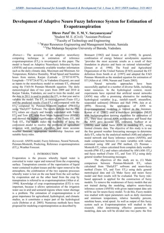 IJSRD - International Journal for Scientific Research & Development| Vol. 1, Issue 4, 2013 | ISSN (online): 2321-0613
Abstract— The accuracy of an adaptive neurofuzzy
computing technique in estimation of reference
evapotranspiration (ETo) is investigated in this paper. The
model is based on Adaptive Neurofuzzy Inference System
(ANFIS) and uses commonly available weather information
such as the daily climatic data, Maximum and Minimum Air
Temperature, Relative Humidity, Wind Speed and Sunshine
hours from station, Karjan (Latitude - 22°03′10.95″N,
Longitude - 73°07′24.65″E), in Vadodara (Gujarat), are used
as inputs to the neurofuzzy model to estimate ETo obtained
using the FAO-56 Penman–Monteith equation. The daily
meteorological data of two years from 2009 and 2010 at
Karjan Takuka, Vadodara, are used to train the model, and
the data in 2011 is used to predict the ETo in that year and to
validate the model. The ETo in training period (Train- ETo)
and the predicted results (Test-ETo) are compared with the
ETo computed by Penman-Monteith method (PM-ETo)
using “DailyET” Software. The results indicate that the PM-
ETo values are closely and linearly correlated with Train-
ETo and Test- ETo with Root Mean Squared Error (RMSE)
and showed the higher significances of the Train- ETo and
Test- ETo. The results indict the feasibility of using the
convenient model to resolve the problems of agriculture
irrigation with intelligent algorithm, and more accurate
weather forecast, appropriate membership function and
suitable fuzzy rules.
Keywords: ANFIS model, Fuzzy Inference, Neural Network,
Penman-Monteith, Predicting, Reference evapotranspiration
(ETo), Weather Forecast.
I. INTRODUCTION
Evaporation is the process whereby liquid water is
converted to water vapor and removed from the evaporating
surface. Transpiration consists of the vaporization of liquid
water contained in plant tissues and the vapor removal to the
atmosphere, the combination of the two separate processes
whereby water is lost on the one hand from the soil surface
by evaporation and on the other hand from the crop by
transpiration is referred to as evapotranspiration (Allen et al.
1998). Knowledge of crop evapotranspiration (ET) is very
important, because it allows optimization of the irrigation
water use in arid and semiarid regions where water shortage
is a problem. The estimation of evapotranspiration is of
great importance for agricultural, hydrological, and climatic
studies, as it constitutes a major part of the hydrological
cycle (Sobrino et al. 2005). Numerous methods have been
proposed for modeling evapotranspiration as described by
Brutsaert (1982) and Jensen et al. (1990), In general,
combination of energy balance/ aerodynamic equations
“provides the most accurate results as a result of their
foundation in physics and basis on rational relationships”
(Jensen et al. 1990). The Food and Agricultural
Organization of the United Nations (FAO) assumed the ET
definition from Smith et al. (1997) and adopted the FAO
Penman–Monteith as the standard equation for estimation of
ET (Allen et al. 1998; Naoum and Tsanis 2003).
Neural networks approaches have been
successfully applied in a number of diverse fields, including
water resources. In the hydrological context, recent
experiments have reported that artificial neural networks
(ANN) may offer a promising alternative for modeling
hydrological variables (e.g., rainfall–runoff, streamflow,
suspended sediment) (Minnes and Hall 1996; Jain et al.
1999). However, the application of ANN to
evapotranspiration modeling is limited in the literature.
Kumar et al. (2002) used a multilayer perceptron (MLP)
with backpropagation training algorithm for estimation of
ETo. They used various ANN architectures and found that
the ANN gave accurate ETo estimates. Sudheer et al.
(2003b) used radial basis ANN in modeling ETo using
limited climatic data. The objective of this study is to use
the free general weather forecasting messages to determine
daily ETo value by the analytical method (AM) and adaptive
neural network and fuzzy inference system (ANFIS), and
made comparison between (1) main variables with values
estimated using AM and PM method, (2) Penman -
Monteith ETo values calculated from complete daily weather
records (PM- ETo) and values calculated by AM (AM- ETo)
and fuzzy method (Train- ETo and Test- ETo) using daily
general weather forecasting messages.
The objectives of this study are to, (1) Made
comparison between Penman-Monteith ETo values
calculated from “DailyET” software and neuro-fuzzy
method (Train- ETo and Test- ETo) using daily general
metrological data and (2) Make fuzzy and neuro fuzzy
model and their results will be evaluated. The fuzzy rule-
based approach is applied for the construction of fuzzy
models. To remove the weaknesses of fuzzy models that are
not trained during the modeling, adaptive neuro-fuzzy
inference system (ANFIS) with given input/output data sets
will be use for neuro-fuzzy model. To do this, Fuzzy models
was studied with input parameters such as daily maximum
and minimum temperature, relative humidity percent,
sunshine hours, wind speed. As well as output of this fuzzy
system such as Evapotranspiration will studied in this
research. After determining effective parameters in
modeling, data sets will be divided into two parts: the first
Development of Adaptive Neuro Fuzzy Inference System for Estimation of
Evapotranspiration
Dhruv Patel1
Dr. T. M. V. Suryanarayana2
1
Student M. E. (Civil) 2
Assistant Professor
1,2
Faculty of Technology and Engineering
1, 2
Water Resources Engineering and Management Institute, Samiala
1,2
The Maharaja Sayajirao University of Baroda, Vadodara.
 