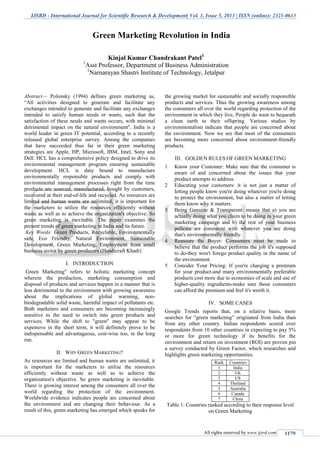IJSRD - International Journal for Scientific Research & Development| Vol. 1, Issue 5, 2013 | ISSN (online): 2321-0613
All rights reserved by www.ijsrd.com 1179
Abstract— Polonsky (1994) defines green marketing as,
“All activities designed to generate and facilitate any
exchanges intended to generate and facilitate any exchanges
intended to satisfy human needs or wants, such that the
satisfaction of these needs and wants occurs, with minimal
detrimental impact on the natural environment". India is a
world leader in green IT potential, according to a recently
released global enterprise survey. Among the companies
that have succeeded thus far in their green marketing
strategies are Apple, HP, Microsoft, IBM, Intel, Sony and
Dell. HCL has a comprehensive policy designed to drive its
environmental management program ensuring sustainable
development. HCL is duty bound to manufacture
environmentally responsible products and comply with
environmental management processes right from the time
products are sourced, manufactured, bought by customers,
recovered at their end-of-life and recycled. As resources are
limited and human wants are unlimited, it is important for
the marketers to utilize the resources efficiently without
waste as well as to achieve the organization's objective. So
green marketing is inevitable. The paper examines the
present trends of green marketing in India and its future.
Key Words: Green Products, Recyclable, Environmentally
safe, Eco Friendly, Natural Environment, Sustainable
Development, Green Marketing, Employment from small
business sector by green producers (Handicraft Khadi)
I. INTRODUCTION
Green Marketing" refers to holistic marketing concept
wherein the production, marketing consumption and
disposal of products and services happen in a manner that is
less detrimental to the environment with growing awareness
about the implications of global warming, non-
biodegradable solid waste, harmful impact of pollutants etc.
Both marketers and consumers are becoming increasingly
sensitive to the need to switch into green products and
services. While the shift to "green" may appear to be
expensive in the short term, it will definitely prove to be
indispensable and advantageous, cost-wise too, in the long
run.
II. WHY GREEN MARKETING?
As resources are limited and human wants are unlimited, it
is important for the marketers to utilize the resources
efficiently without waste as well as to achieve the
organization's objective. So green marketing is inevitable.
There is growing interest among the consumers all over the
world regarding the protection of the environment.
Worldwide evidence indicates people are concerned about
the environment and are changing their behaviour. As a
result of this, green marketing has emerged which speaks for
the growing market for sustainable and socially responsible
products and services. Thus the growing awareness among
the consumers all over the world regarding protection of the
environment in which they live, People do want to bequeath
a clean earth to their offspring. Various studies by
environmentalists indicate that people are concerned about
the environment. Now we see that most of the consumers
are becoming more concerned about environment-friendly
products.
III. GOLDEN RULES OF GREEN MARKETING
1 Know your Customer: Make sure that the consumer is
aware of and concerned about the issues that your
product attempts to address.
2 Educating your customers: it is not just a matter of
letting people know you're doing whatever you're doing
to protect the environment, but also a matter of letting
them know why it matters.
3 Being Genuine & Transparent: means that a) you are
actually doing what you claim to be doing in your green
marketing campaign and b) the rest of your business
policies are consistent with whatever you are doing
that's environmentally friendly.
4 Reassure the Buyer: Consumers must be made to
believe that the product performs the job it's supposed
to do-they won't forego product quality in the name of
the environment.
5 Consider Your Pricing: If you're charging a premium
for your product-and many environmentally preferable
products cost more due to economies of scale and use of
higher-quality ingredients-make sure those consumers
can afford the premium and feel it's worth it.
IV. SOME CASES
Google Trends reports that, on a relative basis, more
searches for “green marketing” originated from India than
from any other country. Indian respondents scored over
respondents from 10 other countries in expecting to pay 5%
or more for green technology if its benefits for the
environment and return on investment (ROI) are proven pin
a survey conducted by Green Factor, which researches and
highlights green marketing opportunities.
Rank Countries
1 India
2 UK
3 US
4 Thailand
5 Australia
6 Canada
7 China
Table 1: Countries ranked according to their response level
on Green Marketing
Green Marketing Revolution in India
Kinjal Kumar Chandrakant Patel1
1
Asst Professor, Department of Business Administration
1
Narnarayan Shastri Institute of Technology, Jetalpur
 