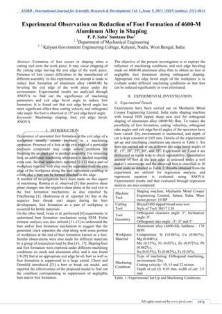 IJSRD - International Journal for Scientific Research & Development| Vol. 1, Issue 9, 2013 | ISSN (online): 2321-0613
All rights reserved by www.ijsrd.com 1971
Abstract—Formation of foot occurs in shaping when a
cutting tool exits the work piece. It may cause chipping of
the cutting edge leaving the exit edge of the work piece.
Presence of foot causes difficulties in the manufacture of
different assembly. In this experiment, an attempt is made to
reduce foot formation of aluminum alloy (4600-M) by
beveling the exit edge of the work piece under dry
environment. Experimental results are analyzed through
ANOVA to find out the significance of machining
parameters and exit edge bevel angle to reduce foot
formation. It is found out that exit edge bevel angle has
more significant effect than cutting velocity and orthogonal
rake angle. No foot is observed at 15º exit edge bevel angle.
Keywords: Machining; shaping; foot; exit edge; bevel;
ANOVA
I. INTRODUCTION
Occurrence of unwanted foot formation at the exit edge of a
workpiece usually creates problem in a machining
operation. Presence of a foot at the exit edge of a particular
precision component may cause severe problems for
finishing the product and in product assembly. For removing
foot, an additional machining allowance is needed requiring
extra cost. Several researchers reported [1-11] that a part of
workpiece together with chip may be separated from the exit
edge of the workpiece along the tool movement resulting in
a foot; else a burr can be formed attached to the edge.
A number of investigations have been made on this aspect
of machining. Ramraj et al. observed [5] that positive shear
plane changes into the negative shear plane at the tool exit in
the foot formation mechanism, as also reported by
Pekelharing [1]. Hashimura et al. reported [4] that in the
negative burr (break out) stages during the burr
development, foot formation as a part of workpiece is
occurred for brittle materials.
On the other hand, Iwata et al. performed [6] experiments to
understand burr formation mechanism using SEM. Finite
element analysis was also utilized [11-15] to understand the
burr and/or foot formation mechanism to suggest that the
generated crack separates the chip along with some portion
of workpiece at the end of burr formation known as a foot.
Similar observations were also made for different materials
by a group of researchers lead by Das [16, 17]. Shaping burr
and foot formation were explored under different machining
conditions on steels and aluminum alloy and it was found
[18-20] that at an appropriate exit edge bevel, burr as well as
foot formation is suppressed to a large extent. Chern and
Dornfeld introduced [21] a burr or break out model, and
reported the effectiveness of the proposed model to find out
the condition corresponding to suppression of negligible
burr and/or foot formation.
The objective of the present investigation is to explore the
influence of machining conditions and exit edge beveling
made on 4600-M aluminum alloy flats to obtain no foot or
negligible foot formation during orthogonal shaping.
Appropriate exit edge bevel angle of the workpiece is to
evaluate under different machining conditions so that foot
can be reduced significantly or even eliminated.
II. EXPERIMENTAL INVESTIGATION
A. Experimental Details
Experiments have been carried out on Meehanits Metal
Cooper Engineering Limited, India make shaping machine
with brazed HSS tipped sharp new tool for orthogonal
shaping of aluminium alloy (4600-M) flats. To reduce the
possibility of foot formation, cutting velocities, orthogonal
rake angles and exit edge bevel angles of the specimen have
been varied. Dry environment is maintained, and depth of
cut is kept constant at 0.05 mm. Details of the experimental
set up and machining conditions are shown in Table 1. Six
tests are carried out at six different exit edge bevel angles of
0o
, 15o
, 20o
, 25o
, 30o
, and 35o
. Experiment set 3 and 4 are
performed as repeat tests to check repeatability. Quantitative
amount of foot at the exit edge is assessed under a tool
maker’s microscope and the observed foot is classified in 10
point scale as detailed in Table 2. Results obtained from the
experiment are utilized for regression analysis, and
regression equation is evaluated using ANOVA.
Experimental results and that evaluated through regression
analysis are also compared.
Machine
Tool
Shaping machine, Meehanits Metal Cooper
Engineering Limited, Satara, India. Main
motor power: 10 HP
Cutting
Tool
Brazed HSS tipped broad nose tool
Style of Tool: ISO 7 L.H
Tool
Geometry
Orthogonal clearance angle: 3°, Inclination
angle: 0o
,
Orthogonal rake angle: -3°, 0° and 5°
Workpiece
Material
Aluminium alloy (4600-M), hardness : 170
BHN
Composition: Si (10.86%), Cu (0.065%),
Mg (0.048%),
Mn (0.32%), Ni (0.05%), Zn (0.072%), Pb
(0.062%),
Sn (0.035%), Ti (0.083%), Fe (0.56%)
Machining
Condition
Type of machining: Orthogonal machining,
environment: Dry
Cutting velocity: 10, 15 and 22 m/min
Depth of cut (t): 0.05 mm, width of cut: 2.5
mm
Table. 1: Experimental Set Up and Machining Conditions
Experimental Observation on Reduction of Foot Formation of 4600-M
Aluminum Alloy in Shaping
P. P. Saha1
Santanu Das2
1, 2
Department of Mechanical Engineering
1, 2
Kalyani Government Engineering College, Kalyani, Nadia, West Bengal, India
 