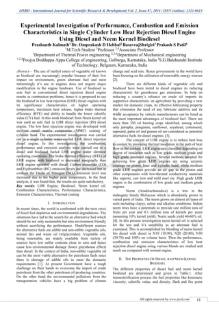 IJSRD - International Journal for Scientific Research & Development| Vol. 2, Issue 07, 2014 | ISSN (online): 2321-0613
All rights reserved by www.ijsrd.com 12
Experimental Investigation of Performance, Combustion and Emission
Characteristics in Single Cylinder Low Heat Rejection Diesel Engine
Using Diesel and Neem Kernel Biodiesel
Prashanth Kalmath1 Dr. Omprakash D Hebbal2 BasavrajShrigiri3 Prakash S Patil4
1
M.Tech Student 2
Professor 3,4
Associate Professor
1
Department of Thermal Power engineering 2,3,4
Department of Mechanical engineering
1,2,4
Poojya Doddappa Appa College of engineering, Gulbarga, Karnataka, India 3
S.G.Balekundri Institute
of Technology, Belgaum, Karnataka, India
Abstract— The use of methyl esters of vegetable oil known
as biodiesel are increasingly popular because of their low
impact on environment, green alternate fuel and most
interestingly it’s use in engines does not require major
modification in the engine hardware. Use of biodiesel as
sole fuel in conventional direct injection diesel engine
results in combustion problems, hence it is proposed to use
the biodiesel in low heat rejection (LHR) diesel engines with
its significance characteristics of higher operating
temperature, maximum heat release, higher brake thermal
efficiency (BTE) and ability to handle the lower calorific
value (CV) fuel. In this work biodiesel from Neem kernel oil
was used as sole fuel in LHR direct injection (DI) diesel
engine. The low heat rejection engine was developed with
uniform metal matrix composites (MMC) coating of
cylinder head. The experimental investigation was carried
out in a single cylinder water-cooled LHR direct injection
diesel engine. In this investigation, the combustion,
performance and emission analysis were carried out in a
diesel and biodiesel fueled LHR engine under identical
operating conditions. The brake thermal efficiency (BTE) of
LHR engine with biodiesel is decreased marginally than
LHR engine operated with diesel. Carbon monoxide (CO)
and Hydrocarbon (HC) emission levels are decreased but in
contrast the Oxide of Nitrogen (NOx) emission level was
increased due to the higher peak temperature. In the final
analysis, it was found that, the results are quite satisfactory.
Key words: LHR Engine, Biodiesel, Neem kernel oil,
Combustion Characteristics, Performance Characteristics,
Emission Characteristics, Thermal coating
I. INTRODUCTION
In recent times, the world is confronted with the twin crisis
of fossil fuel depletion and environmental degradations. The
situations have led to the search for an alternative fuel which
should be not only sustainable but also environment friendly
without sacrificing the performance. Thedifferent sources
for alternative fuels are edible and non-edible vegetable oils,
animal fats and waste oil (triglycerides). Vegetable oils,
being renewable, are widely available from variety of
sources have low sulfur contents close to zero and hence
cause less environmental damage (lower greenhouse effect)
than diesel. In the context of India, non-edible vegetable oil
can be the most viable alternative for petroleum fuels since
there is shortage of edible oils to meet the domestic
requirements [1]. At present Government have a tough
challenge on their hands to overcome the import of crude
petroleum from the other petroleum oil producing countries.
On the other hand the environmental pollutions from the
transportation vehicles have a big problem of climate
change and acid rain. Hence governments in the world have
been focusing on the utilization of renewable energy sources
[2].
There are different kinds of vegetable oils and
biodiesel have been tested in diesel engines its reducing
characteristic for greenhouse gas emissions. Its help on
reducing a country’s reliance on crude oil imports its
supportive characteristic on agriculture by providing a new
market for domestic crops, its effective lubricating property
that eliminates the need of any lubricate additive and its
wide acceptance by vehicle manufacturers can be listed as
the most important advantages of biodiesel fuel. There are
more than 350 oil bearing crops identified, among which
only jatropha, pongamia, sunflower, soyabean, cottonseed,
rapeseed, palm oil and peanut oil are considered as potential
alternative fuels for diesel engines. [3].
The concept of LHR engine is to reduce heat loss
to coolant by providing thermal insulation in the path of heat
flow to the coolant. LHR enginesare classified depending on
degree of insulation such as low grade, medium grade and
high grade insulated engines. Several methods adopted for
achieving low grade LHR engines are using ceramic
coatings on piston, liner and cylinder head, while medium
grade LHR engines provide an air gap in the piston and
other components with low-thermal conductivity materials
like superni, cast iron and mild steel etc. High grade LHR
engine is the combination of low grade and medium grade
engines.
Neem (Azadirachtaindica) is a tree in the
mahogany family Meliaceae which is abundantly grown in
varied parts of India. The neem grows on almost all types of
soils including clayey, saline and alkaline conditions. Indian
neem trees have a potentials to provide one million tons of
fruits per year and 0.1 million tons of kernels per years
(assuming 10% kernel yield). Neem seeds yield 40-60% oil.
[4]. In this present investigation neem kernel oil is selected
for the test and it’s suitability as an alternate fuel is
examined. This is accomplished by blending of neem kernel
bio diesel with diesel in N10 (10:90), N20 (20:80), N30
(30:70) and 100% on volume basis. Then the performance,
combustion and emission characteristics of low heat
rejection diesel engine using various blends are studied and
result are compared with normal engine.
II. THE PROPERTIES OF DIESEL AND NEEM KERNEL
BIODIESEL
The different properties of diesel fuel and neem kernel
biodiesel are determined and given in Table.1. After
transesterification process the fuel properties like kinematic
viscosity, calorific value, and density, flash and fire point
 