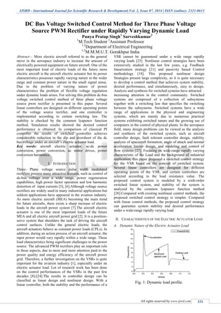IJSRD - International Journal for Scientific Research & Development| Vol. 2, Issue 07, 2014 | ISSN (online): 2321-0613
All rights reserved by www.ijsrd.com 331
DC Bus Voltage Switched Control Method for Three Phase Voltage
Source PWM Rectifier under Rapidly Varying Dynamic Load
Punya Pratap Singh1
Sarveshkumar2
1
M.Tech Student 2
Assistant Professor
1,2
Department of Electrical Engineering
1,2
M.M.M.U.T. Gorakhpur India
Abstract— More electric aircraft referred to as the general
move in the aerospace industry to increase the amount of
electrically powered equipment on future aircraft. One of the
most important kind of electric loads of the future more
electric aircraft is the aircraft electric actuator but its power
characteristics possesses rapidly varying nature in the wider
range and constant power nature in the small signal sense.
Due to the problem of varying nature of power
characteristics the problem of flexible voltage regulation
under dynamic loads arises. For solving this problem dc-bus
voltage switched control method of three phase voltage
source pwm rectifier is presented in this paper. Several
linear controllers are designed on different operating points
of the voltage source rectifier, and one controller is
implemented according to certain switching law. The
stability is checked by the common lyapunov function
method. Simulation results showed the desired control
performance is obtained. In comparison of classical PI
controller the results of switched controller achieves
considerable reduction in the dip and overshoot of the dc
bus voltage under an aircraft’s electric actuator load.
Key words: aircraft electric actuator, ac-dc power
conversion, power conversion, ac motor drives, power
conversion harmonics.
I. INTRODUCTION
Three- Phase voltage source pulse width modulated
rectifiers possess many attractive features, such as control of
dc-bus voltage over a wide range, power regeneration
capabilities, high power factor operation and low harmonic
distortion of input currents [5], [6].Although voltage source
rectifiers are widely used in many industrial applications but
seldom applications have appeared in the aviation industry.
As more electric aircraft (MEA) becoming the main trend
for future aircrafts, there exists a sharp increase of electric
loads in the aircraft power system [7].The aircraft electric
actuator is one of the most important loads of the future
MEA and all electric aircraft power grid [2]. It is a position-
servo system that shoulders the task of driving the aircraft
control surfaces. Unlike the general electric loads, the
aircraft actuators behave as constant power loads (CPLs). In
addition, during an action process of an aircraft actuator, the
input power would vary rapidly within a wide range. These
load characteristics bring significant challenges to the power
source. The advanced PWM rectifiers play an important role
in these aspects, due to more and more attention paid to the
power quality and energy efficiency of the aircraft power
grid. Therefore, a further investigation on the VSRs is quite
important for the aviation industry [1], especially under an
electric actuator load. Lot of research work has been done
on the control performances of the VSRs in the past few
decades [8]-[24].The results in controller design can be
classified as linear design and nonlinear design. With a
linear controller, both the stability and the performance of a
VSR cannot be guaranteed under a wide range rapidly
varying loads [25]. Nonlinear control strategies have been
extensively studied in the last few years, e.g. Feedback
linearization strategy [21] and passivity based Control
methodology [18]. This proposed nonlinear design
Strategies present large complexity, so it is quite necessary
to develop a control method that achieves system stability,
desired performance, and simultaneously, easy to design.
Analysis and synthesis for switched systems have attracted
increasing attention in the control community. Switched
systems are comprised of a collection of subsystems
together with a switching law that specifies the switching
between the subsystems. Switched systems have a wide
range of applications in the physical and engineering
systems, which are mainly due to numerous practical
systems exhibiting switched nature and the growing use of
computers in the control of physical plants. In the aerospace
field, many design problems can be viewed as the analysis
and synthesis of the switched system, such as aircraft
controller design, fault tolerant controller design, stability
analysis of spacecraft formation, angle of attack and normal
acceleration limiter design, and modeling and control of
flow systems [27]. Focusing on wide-range rapidly varying
characteristic of the Load and the background of industrial
application, this paper proposed a switched control strategy
for the VSR based on the concept of switched system.
Several linear controllers are designed for different
operating points of the VSR, and certain controllers are
selected according to the load resistance value. The
proposed control system is modeled by a sixth-order
switched linear system, and stability of the system is
analyzed by the common lyapunov function method
[28].Compared with existing nonlinear control methods, the
proposed switched control strategy is simpler. Compared
with linear control methods, the proposed control strategy
can guarantee system stability and desired performance
under a wide-range rapidly varying load
II. CHARACTERISTICS OF THE ELECTRIC ACTUATOR LOAD
A. Dynamic Nature of the Electric Actuator Load
Fig. 1: Dynamic load profile.
 