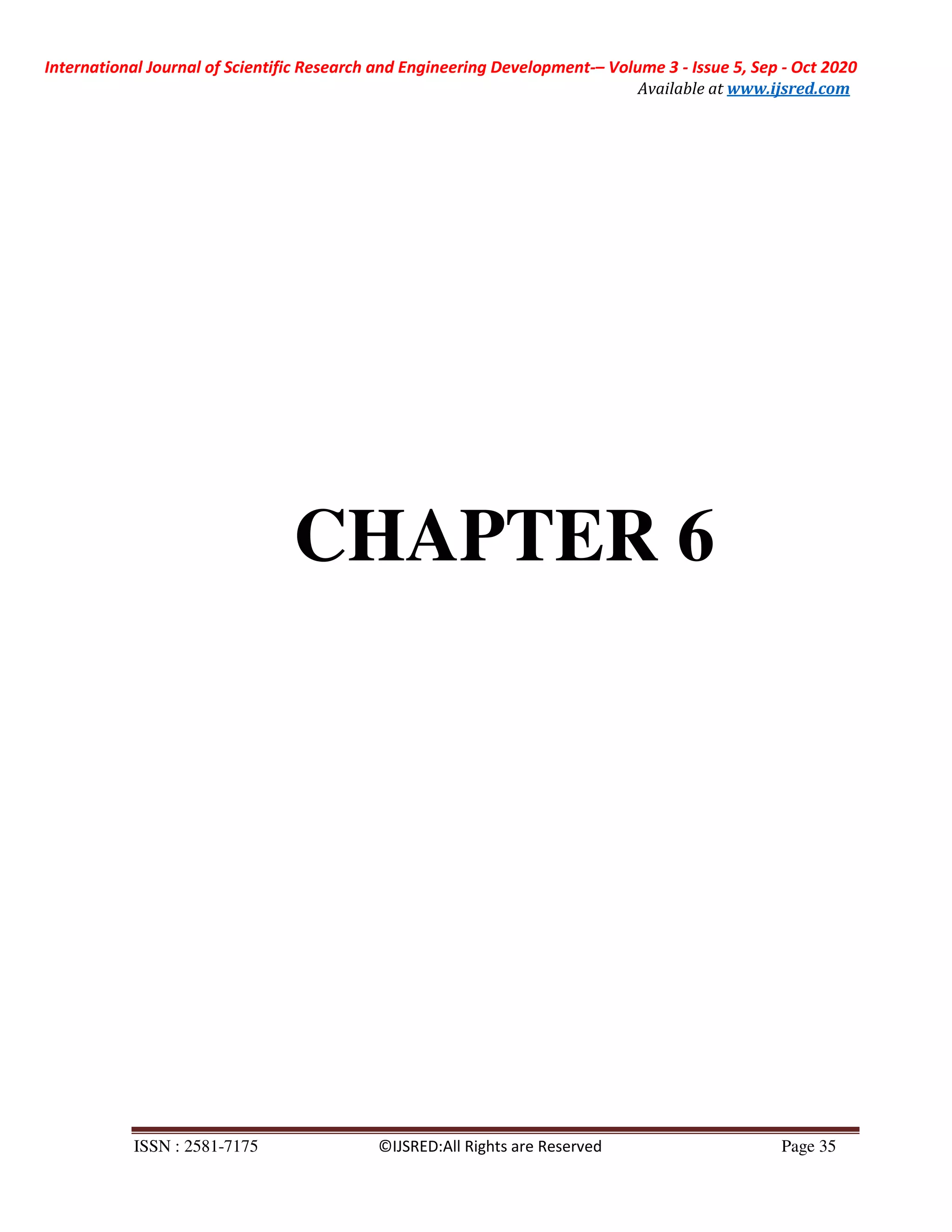 International Journal of Scientific Research and Engineering Development-– Volume 3 - Issue 5, Sep - Oct 2020
Available at www.ijsred.com
ISSN : 2581-7175 ©IJSRED:All Rights are Reserved Page 35
CHAPTER 6
 