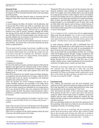 International Journal of Scientific and Research Publications, Volume 12, Issue 1, January 2022 309
ISSN 2250-3153
This publication is licensed under Creative Commons Attribution CC BY.
http://dx.doi.org/10.29322/IJSRP.12.01.2022.p12140 www.ijsrp.org
Financial Needs
Most of the caregivers defined their financial status as "poor," and
the majority of PCGs described financial needs as the top-ranking
need among them.
They mentioned that their financial status is worsening after the
diagnosis of the child's cancer due to the following reasons:
1. Income
In some instances, the father, the family’s sole breadwinner, had
to become the PCG of their sick child. It is primarily due to the
inability of the mother to be with the sick child as the mother had
to take care of younger siblings. This has led to a significant
financial crisis with no income. Similarly, although the mother
was staying with the child, the father could not still earn as usual
since the father had to do frequent hospital visits and take care of
the other children who were at home in the absence of the mother.
These tasks demanded time off from work.
Therefore, family income has been affected adversely in most of
these families. An excerpt from a discussion illustrates the point
clearly as depicted below.
"Now my major need is earning; I am a farmer, in addition to that,
I used to do some casual work for a living. Now I have to stay with
my child, the child's mother has to look after the younger one who
is too little to look after by somebody else. Therefore, currently,
we do not have any income, it is a huge problem, and my family is
facing a lot of financial issues."- A father.
2. Expenses
a. Expenses for treatments
On top of the deprived income, increased expenses following the
diagnosis had aggravated the financial needs of these families.
Though the health services are provided free of charge at the point
of delivery in Sri Lanka, many other expenses have led to this
financial crisis.
Most PCGs praised the free health system providing medicines,
investigations, and most facilities free of charge, while few PCGs
said they had to pay for specific investigations and medicines
available only in the private sector.
Since the facilities for several treatment modalities, such as
certain transplant surgeries, are unavailable in Sri Lanka, those
surgeries are planned to be performed in other countries. However,
the costs for these surgeries are unbearable for an average person,
and it was stressed by PCGs who were waiting for this kind of
surgery for their ill child. This adds to emotional distress; when a
treatment is available somewhere else in the world, but could not
be accessed.
“Planned to do a bone grafting for my daughter’s leg bone cancer
in India, we need 30 Lakhs for that. It is a large sum of money” –
A father.
Some of the care givers have received donations from the hospital
staff or other well-wishers during the hospital stay to fulfill their
requirements to some extent.
Their views on expenses for the child's treatment reflect the merit
of having a free health system in Sri Lanka.
b. Expenses for Treatment-related needs
Though the PCGs do not have to pay for the treatment, they face
financial problems when fulfilling the treatment-related other
needs. For example, most of the children had to stay in the hospital
for a long period of time or make frequent visits to the hospital.
For PCGs and children who live at a distant place from Colombo,
expenditure on travelling back and forth was a significant burden.
Most of them used the public transport system to travel to the
hospital though it is not comfortable to the ill child. They could
not think about other options such as hiring a vehicle because of
the unbearable costs. They had to tolerate all the difficulties their
child endured whilst using often overcrowded public transport just
to come to the hospital.
"It is so expensive to hire a vehicle from Alawwa (approximately
80km away from the hospital), if so we have to pay around Rs:
6000 for the taxi for the journey. Therefore, we used to travel by
train, and I used to hire a taxi only from the railway station to the
hospital”- A mother from a rural area of Kurunegala District
In some instances, though the child is discharged from the
hospital, he/ she should come to the hospital once in two days for
treatments. PCGs pointed out the need for accommodation for
those living far away from the hospital in this kind of situation.
They are provided with accommodation facilities free of charge
within the hospital premises through Courage, Compassion, and
Commitment (CCC) foundation, known as CCC house. However,
according to the PCG's views, they face a big problem when this
facility becomes full to the capacity. Then they have to find
another outside/ private, usually a paid place for accommodation,
sometimes for higher prices, or plan to go back home.
"Sometimes we do not get a room in CCC house also, for instance,
now yesterday also, the child next to mine who was from
Anuradhapura (approximately 210 km away from hospital) was
discharged, CCC house was houseful, and he could not get a room
there, so his mother decided to go home, she had to hire a vehicle
& it had cost around Rs:10,000” - A mother
Emotional needs
Fear, sadness, and uncertainty were the most frequently cited
emotions by PCGs during the initial post-diagnosis period. Some
PCGs had described it as a totally depressed period, while some
had mentioned it as the mental status of "zero" level.
Time had become the healer of their emotional conflict. Some
PCGs pointed out that fear or sorrow goes away with time by
seeing the child's clinical improvement. In addition, seeing other
children with the same condition during the hospital stay and
talking with their caregivers had contributed to easing and dealing
with their emotions.
Only one participant pointed out the relief she experienced with
the counseling, while others have failed or not received the chance
of getting the benefits of counseling sessions.
"Initially, they sent me to counseling unit for counseling, and
doctors there discussed my issues with me. But I could not attend
that on the next date given, because the child was on treatment,
with needles in the hands; the child had much body aches too so
that I could not attend those sessions after that” - A mother
 