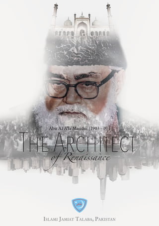 Islami Jamiat Talaba, Pakistan
The Architectof Renaissance
Abu Al A’la Maudui (1903 - ∞)
 