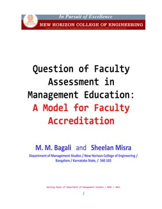 Question of Faculty
Assessment in
Management Education:
A Model for Faculty
Accreditation
M. M. Bagali and Sheelan Misra
Department of Management Studies / New Horizon College of Engineering /
Bangalore / Karnataka State, / 560 103
Working Paper of Department of Management Studies / NHCE / 2011
1
 