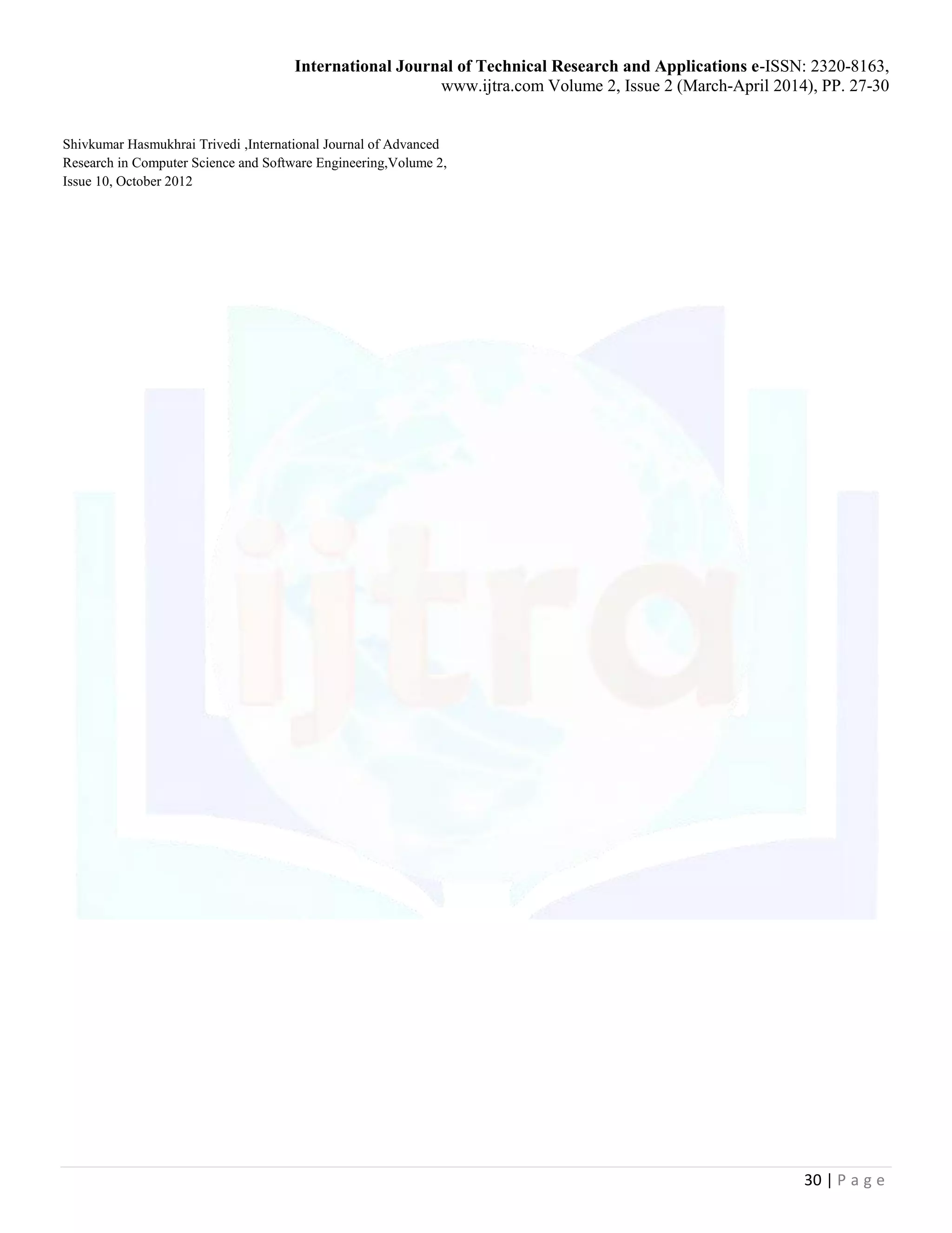 International Journal of Technical Research and Applications e-ISSN: 2320-8163,
www.ijtra.com Volume 2, Issue 2 (March-April 2014), PP. 27-30
30 | P a g e
Shivkumar Hasmukhrai Trivedi ,International Journal of Advanced
Research in Computer Science and Software Engineering,Volume 2,
Issue 10, October 2012
 