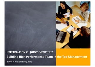 International Joint-Venture:
Building High Performance Team in the Top Management
by Prof. Dr. Hora Tjitra & Daisy Zheng
 