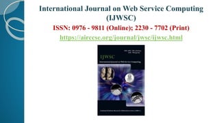 International Journal on Web Service Computing
(IJWSC)
ISSN: 0976 - 9811 (Online); 2230 - 7702 (Print)
https://airccse.org/journal/jwsc/ijwsc.html
 