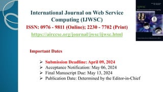 International Journal on Web Service
Computing (IJWSC)
ISSN: 0976 - 9811 (Online); 2230 - 7702 (Print)
https://airccse.org/journal/jwsc/ijwsc.html
Important Dates
 Submission Deadline: April 09, 2024
 Acceptance Notification: May 06, 2024
 Final Manuscript Due: May 13, 2024
 Publication Date: Determined by the Editor-in-Chief
 