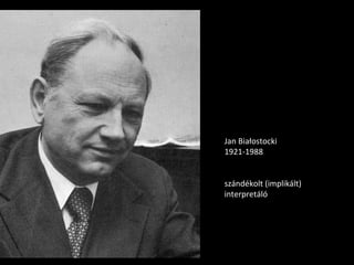 Jan Bia ł ostocki 1921-1988 szándékolt (implikált) interpretáló 