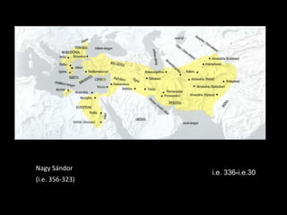 (i.e. 356-323) Nagy Sándor i.e. 336-i.e.30 