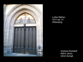 Luther Márton 1517 okt. 31 Wittenberg Andreas Karlstadt Kálvin János Ulrich Zwingli 