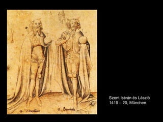 Szent István és László
1410 – 20, München
 
