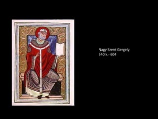 Nagy Szent Gergely
540 k.- 604
 