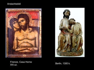 Andachtsbild




  Firenze, Casa Horne
                        Berlin, 1300 k.
  XIII.sz.
 
