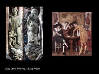 Világ úrnő, Worms, 13. sz. vége
 