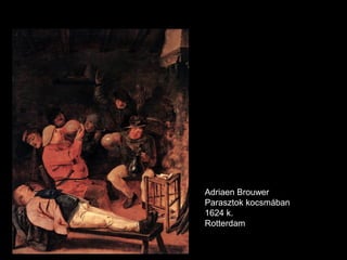 Adriaen Brouwer
Parasztok kocsmában
1624 k.
Rotterdam
 
