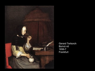 Gerard Terborch
Borivó nő
1656-7
Frankfurt
 