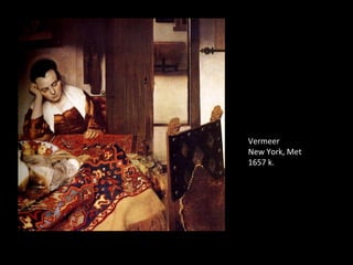 Vermeer
New York, Met
1657 k.
 