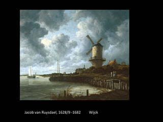 Jacob van Ruysdael, 1628/9 -1682   Wijck
 