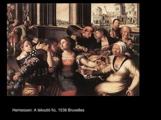 Hemessen: A tékozló fiú, 1536 Bruxelles
 