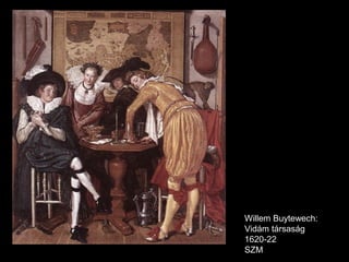Willem Buytewech:
Vidám társaság
1620-22
SZM
 