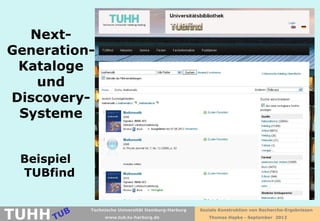 Next-
Generation-
 Kataloge
   und
Discovery-
 Systeme


 Beispiel
 TUBfind


TUHH
            Technische Universität Hamburg-Harburg   Soziale Konstruktion von Recherche-Ergebnissen
                 www.tub.tu-harburg.de                  Thomas Hapke - September 2012
 