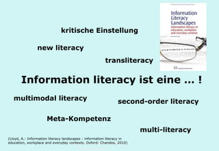 Technische Universität Hamburg-Harburg
www.tub.tu-harburg.de
Information literacy ist eine … !
kritische Einstellung
new literacy
transliteracy
multimodal literacy
Meta-Kompetenz
second-order literacy
multi-literacy
(Lloyd, A.: Information literacy landscapes : information literacy in
education, workplace and everyday contexts. Oxford: Chandos, 2010)
 