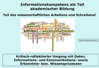 Technische Universität Hamburg-Harburg
www.tub.tu-harburg.de
Informationskompetenz als Teil
akademischer Bildung
Teil des wissenschaftlichen Arbeitens und Schreibens!
Erstellt mit http://www.wordle.net
Kritisch-reflektierter Umgang mit Daten,
Informations- und Kommunikations- sowie
Erkenntnis- bzw. Wissensprozessen
 