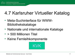 4.7 Karlsruher Virtueller Katalog Meta-Suchinterface für WWW-Bibliothekskataloge  Nationale und internationale Kataloge > 500 Millionen Titel Keine Fernleihkomponente KVK 