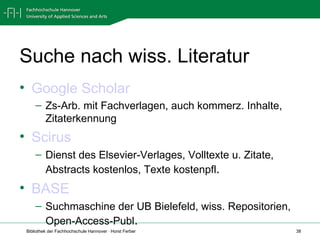 Suche nach wiss. Literatur Google Scholar Zs-Arb. mit Fachverlagen, auch kommerz. Inhalte, Zitaterkennung Scirus Dienst des Elsevier-Verlages, Volltexte u. Zitate, Abstracts kostenlos, Texte kostenpfl . BASE Suchmaschine der UB Bielefeld, wiss. Repositorien, Open-Access-Publ . 