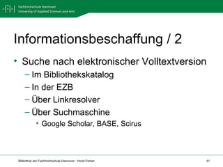 Informationsbeschaffung / 2 Suche nach elektronischer Volltextversion  Im Bibliothekskatalog In der EZB Über Linkresolver Über Suchmaschine Google Scholar, BASE, Scirus 