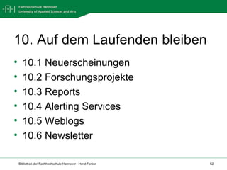 10. Auf dem Laufenden bleiben 10.1 Neuerscheinungen 10.2 Forschungsprojekte 10.3 Reports 10.4 Alerting Services 10.5 Weblogs 10.6 Newsletter 
