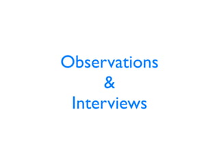 Observations
      &
 Interviews
 