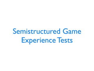 Semistructured Game
  Experience Tests
 