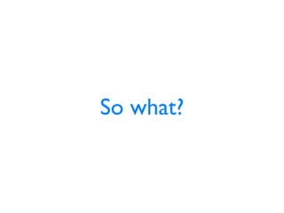 So what?
 