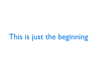 This is just the beginning
 