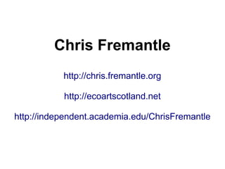 Chris Fremantle
http://chris.fremantle.org
http://ecoartscotland.net
http://independent.academia.edu/ChrisFremantle
 